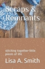 Image for Scraps &amp; Remnants : stitching together little pieces of life