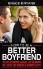 Image for How To Be A Better Boyfriend : The Relationship Manual for Becoming Mr. Right and Making a Woman Happy
