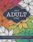 Image for Can&#39;t Adult Today : A Snarky &amp; Slightly Sweary Coloring Book for Adults: Great Gift for Nature Lovers, Sarcastic Friends, White Elephant, Millennials, Parents, Relaxation, Sarcastic Friends &amp; Family. 