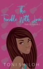 Image for The Trouble With Love : Faith &amp; Fortune 1