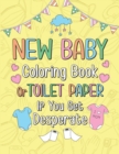 Image for New Baby Coloring Book or Toilet Paper If You Get Desperate : Humorous Adult Coloring Book, Best Gift Ideas for New Mom, New Baby, Pregnancy Annoucement, Help You Get Away Chaos During Pandemic