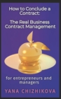 Image for How to Conclude a Contract : THE REAL BUSINESS CONTRACT MANAGEMENT: For Entrepreneurs and Managers
