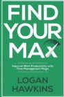 Image for Find Your Max : Improve Work Productivity with Time Management Magic