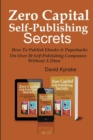 Image for Zero Capital Self-publishing Secrets : How to publish eBooks &amp; paperbacks on over 20 publishing companies