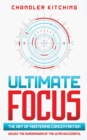 Image for Ultimate Focus : The Art of Mastering Concentration: Unlock the Superpower of the Ultra Successful [In 3 Phases]