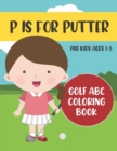 Image for P is for Putter : Golf ABC Coloring Book for Kids Ages 1-5