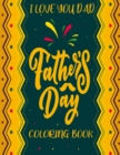 Image for Father&#39;s Day (Dad I Love you) Coloring Book : Appreciation, Quotes, Thanks dad, Fun and Relaxation of Adult Coloring with the Adult Coloring Book for New dads, Old dads, Granddads, Dads-in-law New dad