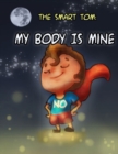 Image for The Smart Tom : MY BODY IS MINE: Join Me In This Fantastic Tour To Discover My Secrets To let Others Respect That My Body Belongs To Me And My Private Parts Are Private (Privacy Of Body Book For Kids)