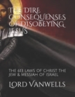 Image for The Dire Consequenses of Disobeying Jesus : The 613 Laws of Christ the Jew &amp; Messiah of Israel