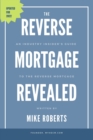 Image for The Reverse Mortgage Revealed : An Industry Insider&#39;s Guide to the Reverse Mortgage