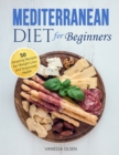 Image for Mediterranean Diet for Beginners : 50 Amazing Recipes for Weight Loss and Improved Health