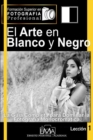 Image for El Arte en Blanco y Negro : La Gu?a Completa para dominar la Fotograf?a blanco y negro