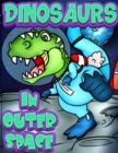 Image for Dinosaurs In Outer Space : A Fun Adventure Coloring book for Kids Ages 4 &amp; Older. Over 40 full page Space Illustrations with Planets, Rockets &amp; T-rex Astronauts! A Creative Coloring Gift for Boys &amp; Gi