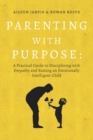 Image for Parenting With Purpose : A Practical Guide to Disciplining With Empathy and Raising an Emotionally Intelligent Child