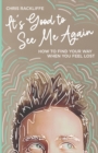 Image for It&#39;s Good to See Me Again : How to Find Your Way When You Feel Lost
