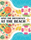 Image for Spot the Difference at The Beach! : A Fun Search and Find Books for Children 6-10 years old