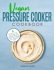 Image for Vegan Pressure Cooker Cookbook : 5 Ingredients or Less - Quick, Easy, and Delicious Plant-Based Recipes for Amazingly Tasty and Healthy Meals