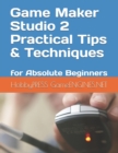 Image for Game Maker Studio 2 Practical Tips &amp; Techniques : for Absolute Beginners