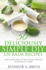 Image for Lip Balm : 50 Deliciously Simple DIY Lip Balm Recipes: Make Your Own Lip Balm From Natural Ingredients Today