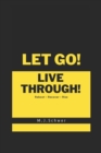 Image for Let Go! &amp; Live Through! : Move Beyond Brokenness, Betrayal, The Painful Past &amp; Present Hardship- Live Through Trials toward your Best Life Yet!