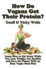 Image for How Do Vegans Get Their Protein? (B&amp;W) : Learn How to Eat Great While You Lose Weight, Get Healthy and Save the Planet With an Easy Vegan Diet Plan