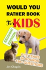 Image for Would You Rather Book For Kids (6 - 12 Years) : Book Of Silly, Funny, And Challenging Would You Rather Questions For Hilarious And Eww Moments! (Game Book Gift Ideas perfect for kids, teens, adults, g