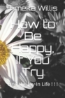 Image for How to Be Happy, If You Try : Find the Joy In Life ! ! !
