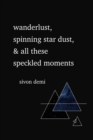 Image for Wanderlust, Spinning Star Dust, &amp; All These Speckled Moments