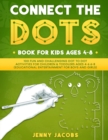 Image for Connect The Dots Book For Kids Ages 4-8 : 100 Fun And Challenging Dot To Dot Activities For Children &amp; Toddlers Ages 4-6 6-8 (Educational Entertainment For Boys And Girls)