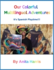 Image for Our Colorful Multilingual Adventures : It&#39;s Spanish Playtime!!