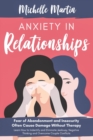 Image for Anxiety in Relationships : Fear of Abandonment and Insecurity Often Cause Damage Without Therapy: Learn How to Identify and Eliminate Jealousy, Negative Thinking and Overcome Couple Conflicts