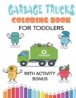 Image for garbage trucks coloring book for toddlers with activity bonus : coloring book for kids with many activities coloring, dot to dot, shadow, matching and maze games.