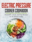 Image for Electric Pressure Cooker Cookbook : Irresistible, Quick, and Easy Recipes for the Whole Family