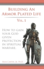 Image for Building an armor plated life volume 1 : How to use your God given protection in spiritual warfare