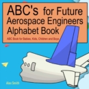 Image for ABC&#39;s for Future Aerospace Engineers Alphabet Book