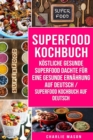Image for Superfood-Kochbuch Koestliche gesunde Superfood dachte fur eine gesunde Ernahrung Auf Deutsch/ Superfood Kochbuch auf Deutsch