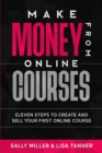 Image for Make Money From Online Courses : Eleven Steps To Create And Sell Your First Online Course