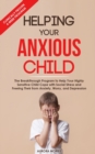 Image for Helping Your Anxious Child : The Breakthrough Program to Help Your Highly Sensitive Child Cope with Social Stress and Freeing Their from Anxiety, Worry, and Depression