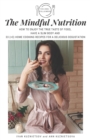 Image for The Mindful Nutrition : How to Enjoy the True Taste of Food, Have a Slim Body and 33 (+3) Home Cooking Recipes for a Delicious Degustation