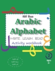 Image for Alif Baa Arabic Alphabet Write Learn and Read Activity workbook : Learn How to Write the Arabic Letters in their different locations (in the first, middle and end of the word) from Alif to Ya - Read, 