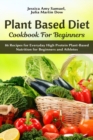 Image for Plant Based Diet Cookbook for Beginners : 86 Recipes for Everyday High Protein Plant-Based Nutrition for Beginners and Athletes