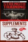 Image for Strength Training &amp; Supplements : The Ultimate Guide to Strength Training &amp; The Ultimate Supplement Guide For Men