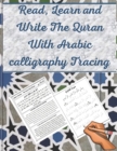Image for Read, Learn and Write The Quran With Arabic calligraphy Tracing : 9 Basic Easy Quranic Surahs, Great Practice Workbook 8,5 × 11 For Young Little Muslim Kids, Adults &amp; Reverts To Help With Memorization