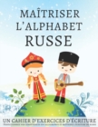 Image for Maitriser l'Alphabet Russe, un cahier d'exercices d'ecriture : Perfectionnez vos competences en calligraphie et maitrisez l'ecriture du russe