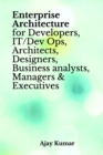 Image for Enterprise Architecture for Developers, IT/Dev Ops, Architects, Designers, Business analysts, Managers &amp; Executives