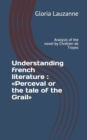 Image for Understanding french literature : Perceval or the tale of the Grail: Analysis of the novel by Chretien de Troyes