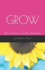 Image for Grow : Becoming a Godly Woman