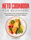 Image for Keto Cookbook for Beginners : Delectable Low-Carb Recipes for Wholesome and Tasty Meals