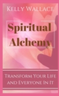 Image for Spiritual Alchemy - Transform Your Life and Everyone In It