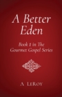 Image for A Better Eden : Where Sin Is Neither Possible nor Perceived (Book 1 in The Gourmet Gospel Series)